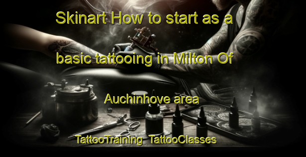Skinart How to start as a basic tattooing in Milton Of Auchinhove area | TattooTraining | TattooClasses | SkinartTraining-United Kingdom