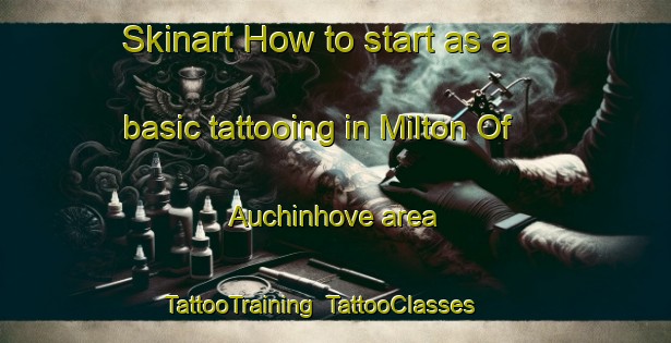 Skinart How to start as a basic tattooing in Milton Of Auchinhove area | TattooTraining | TattooClasses | SkinartTraining-United Kingdom