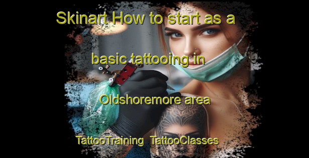 Skinart How to start as a basic tattooing in Oldshoremore area | TattooTraining | TattooClasses | SkinartTraining-United Kingdom