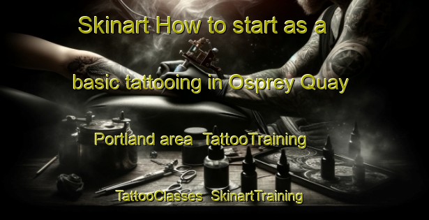 Skinart How to start as a basic tattooing in Osprey Quay Portland area | TattooTraining | TattooClasses | SkinartTraining-United Kingdom
