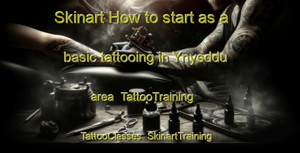 Skinart How to start as a basic tattooing in Ynysddu area | TattooTraining | TattooClasses | SkinartTraining-United Kingdom