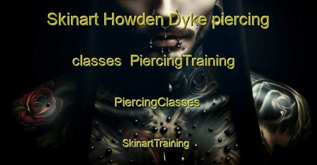 Skinart Howden Dyke piercing classes | #PiercingTraining #PiercingClasses #SkinartTraining-United Kingdom