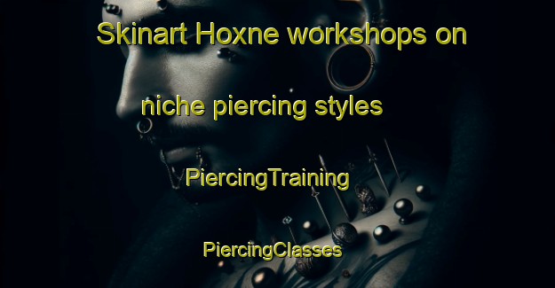Skinart Hoxne workshops on niche piercing styles | PiercingTraining | PiercingClasses | SkinartTraining-United Kingdom
