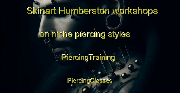 Skinart Humberston workshops on niche piercing styles | #PiercingTraining #PiercingClasses #SkinartTraining-United Kingdom