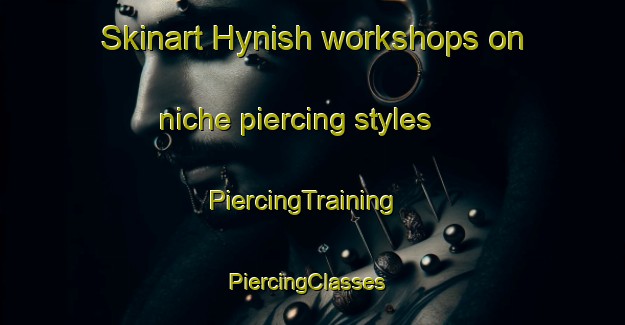 Skinart Hynish workshops on niche piercing styles | PiercingTraining | PiercingClasses | SkinartTraining-United Kingdom