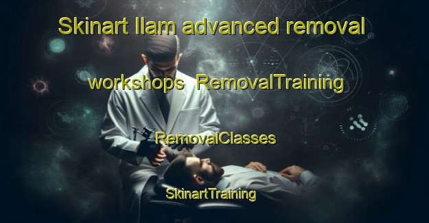 Skinart Ilam advanced removal workshops | RemovalTraining | RemovalClasses | SkinartTraining-United Kingdom
