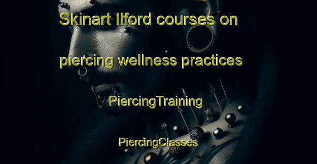 Skinart Ilford courses on piercing wellness practices | #PiercingTraining #PiercingClasses #SkinartTraining-United Kingdom