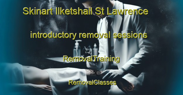 Skinart Ilketshall St Lawrence introductory removal sessions | RemovalTraining | RemovalClasses | SkinartTraining-United Kingdom