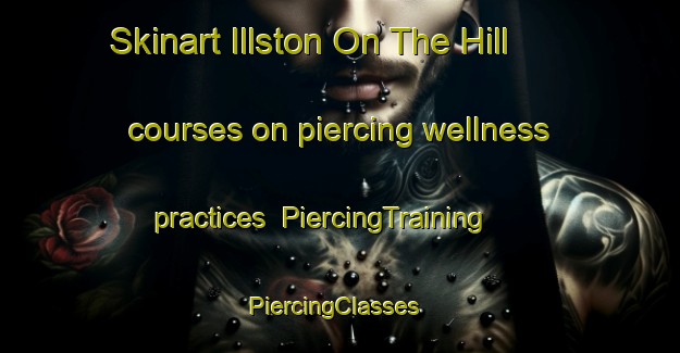 Skinart Illston On The Hill courses on piercing wellness practices | PiercingTraining | PiercingClasses | SkinartTraining-United Kingdom