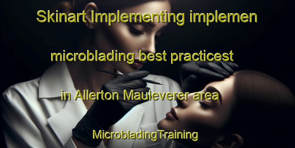 Skinart Implementing implemen microblading best practicest in Allerton Mauleverer area | #MicrobladingTraining #MicrobladingClasses #SkinartTraining-United Kingdom