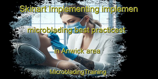 Skinart Implementing implemen microblading best practicest in Anwick area | #MicrobladingTraining #MicrobladingClasses #SkinartTraining-United Kingdom