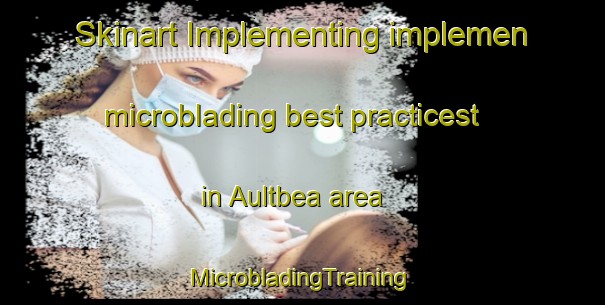 Skinart Implementing implemen microblading best practicest in Aultbea area | #MicrobladingTraining #MicrobladingClasses #SkinartTraining-United Kingdom