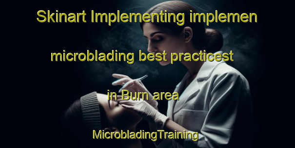 Skinart Implementing implemen microblading best practicest in Burn area | #MicrobladingTraining #MicrobladingClasses #SkinartTraining-United Kingdom