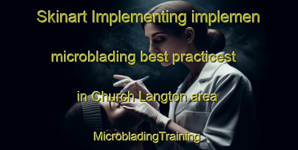 Skinart Implementing implemen microblading best practicest in Church Langton area | #MicrobladingTraining #MicrobladingClasses #SkinartTraining-United Kingdom