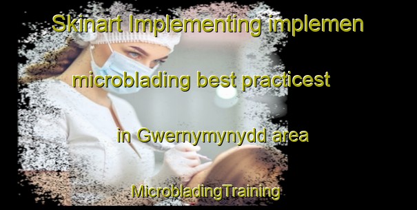 Skinart Implementing implemen microblading best practicest in Gwernymynydd area | #MicrobladingTraining #MicrobladingClasses #SkinartTraining-United Kingdom