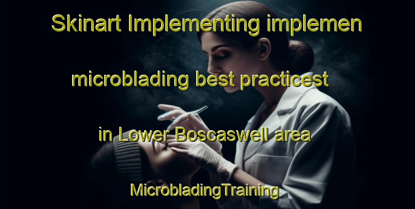 Skinart Implementing implemen microblading best practicest in Lower Boscaswell area | #MicrobladingTraining #MicrobladingClasses #SkinartTraining-United Kingdom