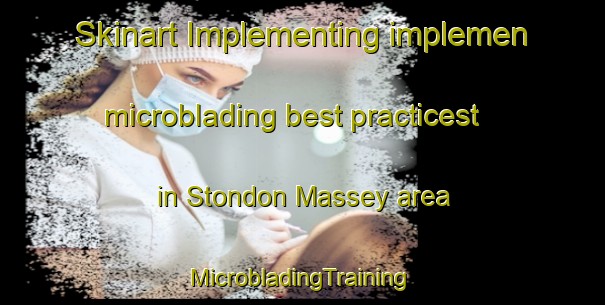 Skinart Implementing implemen microblading best practicest in Stondon Massey area | #MicrobladingTraining #MicrobladingClasses #SkinartTraining-United Kingdom