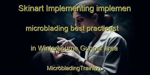 Skinart Implementing implemen microblading best practicest in Winterbourne Gunner area | #MicrobladingTraining #MicrobladingClasses #SkinartTraining-United Kingdom