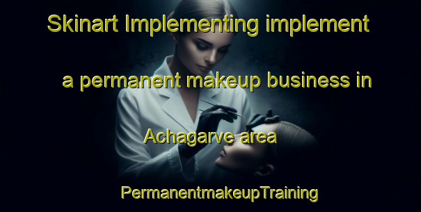 Skinart Implementing implement a permanent makeup business in Achagarve area | #PermanentmakeupTraining #PermanentmakeupClasses #SkinartTraining-United Kingdom