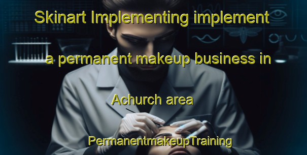 Skinart Implementing implement a permanent makeup business in Achurch area | #PermanentmakeupTraining #PermanentmakeupClasses #SkinartTraining-United Kingdom