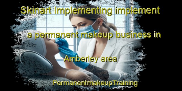 Skinart Implementing implement a permanent makeup business in Amberley area | #PermanentmakeupTraining #PermanentmakeupClasses #SkinartTraining-United Kingdom