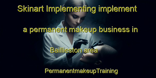 Skinart Implementing implement a permanent makeup business in Baillieston area | #PermanentmakeupTraining #PermanentmakeupClasses #SkinartTraining-United Kingdom