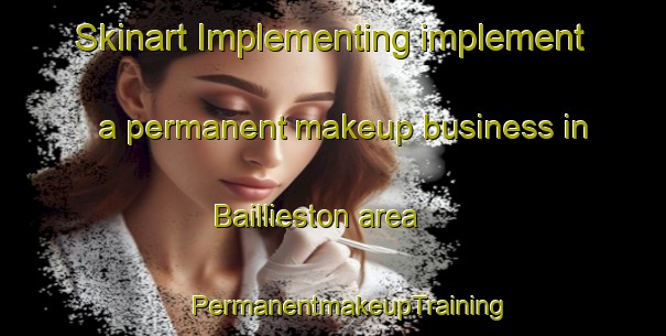 Skinart Implementing implement a permanent makeup business in Baillieston area | #PermanentmakeupTraining #PermanentmakeupClasses #SkinartTraining-United Kingdom