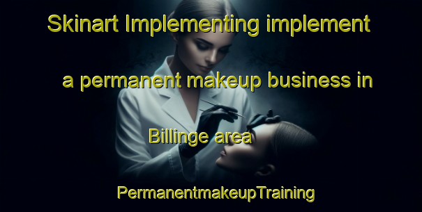 Skinart Implementing implement a permanent makeup business in Billinge area | PermanentmakeupTraining | PermanentmakeupClasses | SkinartTraining-United Kingdom