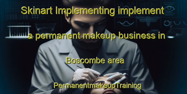 Skinart Implementing implement a permanent makeup business in Boscombe area | #PermanentmakeupTraining #PermanentmakeupClasses #SkinartTraining-United Kingdom