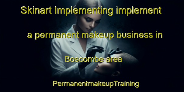 Skinart Implementing implement a permanent makeup business in Boscombe area | #PermanentmakeupTraining #PermanentmakeupClasses #SkinartTraining-United Kingdom