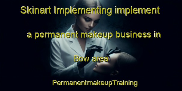 Skinart Implementing implement a permanent makeup business in Bow area | #PermanentmakeupTraining #PermanentmakeupClasses #SkinartTraining-United Kingdom