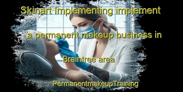 Skinart Implementing implement a permanent makeup business in Braintree area | #PermanentmakeupTraining #PermanentmakeupClasses #SkinartTraining-United Kingdom