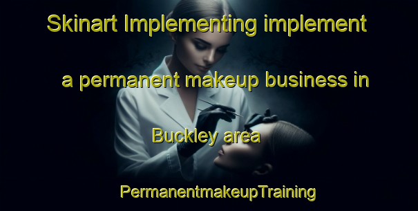 Skinart Implementing implement a permanent makeup business in Buckley area | #PermanentmakeupTraining #PermanentmakeupClasses #SkinartTraining-United Kingdom