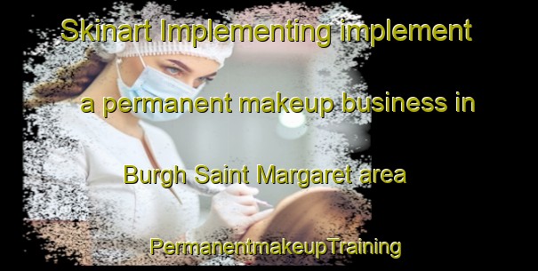 Skinart Implementing implement a permanent makeup business in Burgh Saint Margaret area | PermanentmakeupTraining | PermanentmakeupClasses | SkinartTraining-United Kingdom