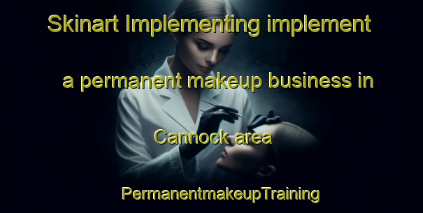 Skinart Implementing implement a permanent makeup business in Cannock area | #PermanentmakeupTraining #PermanentmakeupClasses #SkinartTraining-United Kingdom