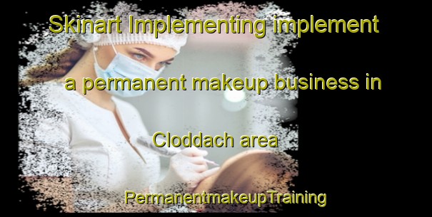 Skinart Implementing implement a permanent makeup business in Cloddach area | #PermanentmakeupTraining #PermanentmakeupClasses #SkinartTraining-United Kingdom