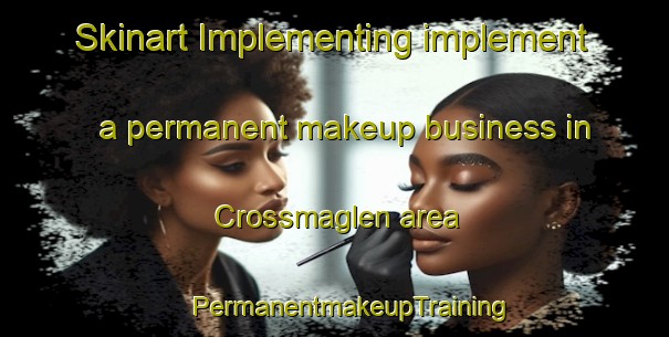 Skinart Implementing implement a permanent makeup business in Crossmaglen area | #PermanentmakeupTraining #PermanentmakeupClasses #SkinartTraining-United Kingdom