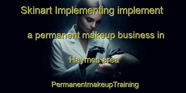 Skinart Implementing implement a permanent makeup business in Haymes area | PermanentmakeupTraining | PermanentmakeupClasses | SkinartTraining-United Kingdom