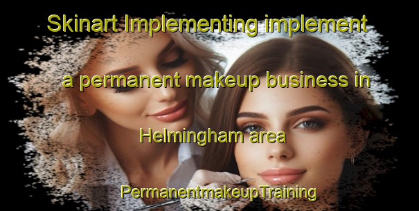 Skinart Implementing implement a permanent makeup business in Helmingham area | #PermanentmakeupTraining #PermanentmakeupClasses #SkinartTraining-United Kingdom