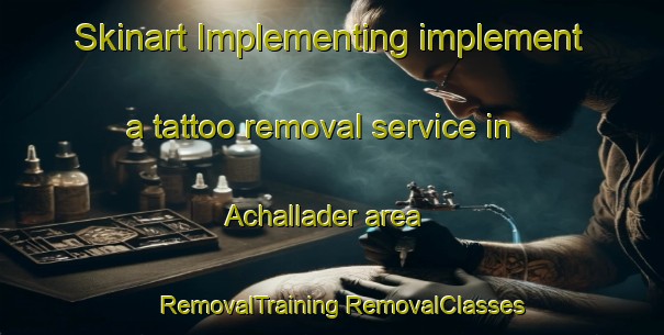 Skinart Implementing implement a tattoo removal service in Achallader area | #RemovalTraining #RemovalClasses #SkinartTraining-United Kingdom