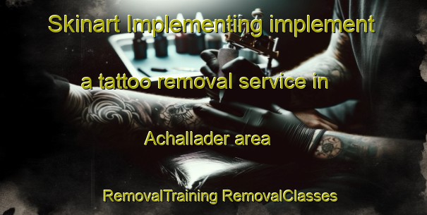 Skinart Implementing implement a tattoo removal service in Achallader area | #RemovalTraining #RemovalClasses #SkinartTraining-United Kingdom