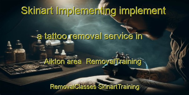 Skinart Implementing implement a tattoo removal service in Aikton area | #RemovalTraining #RemovalClasses #SkinartTraining-United Kingdom