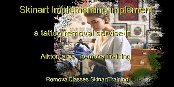 Skinart Implementing implement a tattoo removal service in Aikton area | #RemovalTraining #RemovalClasses #SkinartTraining-United Kingdom