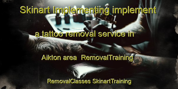 Skinart Implementing implement a tattoo removal service in Aikton area | #RemovalTraining #RemovalClasses #SkinartTraining-United Kingdom