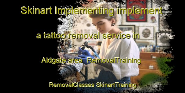 Skinart Implementing implement a tattoo removal service in Aldgate area | #RemovalTraining #RemovalClasses #SkinartTraining-United Kingdom