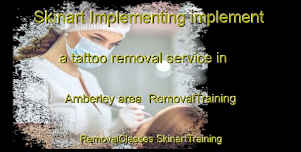 Skinart Implementing implement a tattoo removal service in Amberley area | #RemovalTraining #RemovalClasses #SkinartTraining-United Kingdom