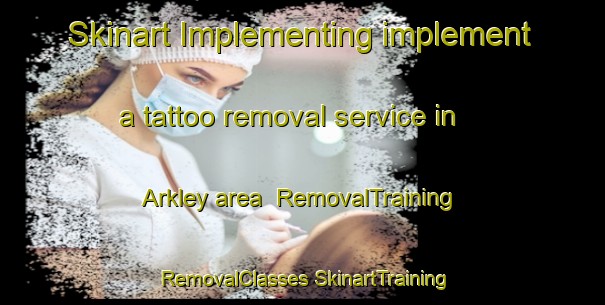 Skinart Implementing implement a tattoo removal service in Arkley area | #RemovalTraining #RemovalClasses #SkinartTraining-United Kingdom