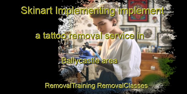 Skinart Implementing implement a tattoo removal service in Ballycastle area | #RemovalTraining #RemovalClasses #SkinartTraining-United Kingdom