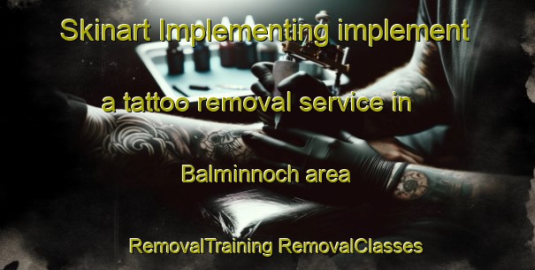 Skinart Implementing implement a tattoo removal service in Balminnoch area | #RemovalTraining #RemovalClasses #SkinartTraining-United Kingdom