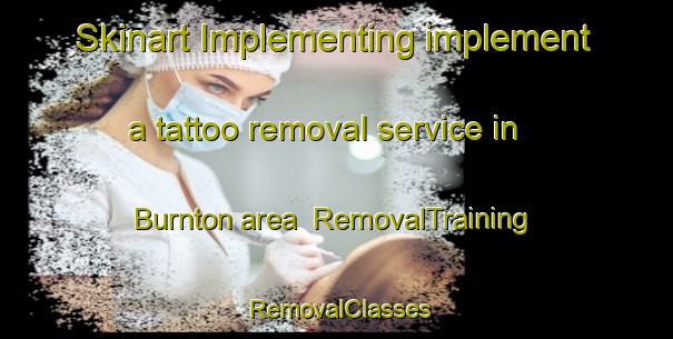 Skinart Implementing implement a tattoo removal service in Burnton area | RemovalTraining | RemovalClasses | SkinartTraining-United Kingdom